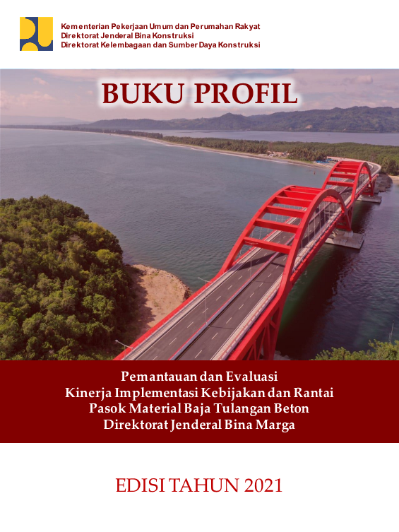 Buku Profil Pemantauan dan EvaluasiKinerja Implementasi Kebijakandan RantaiPasok Material Baja Tulangan BetonDirektorat Jenderal Bina Marga TA 2021